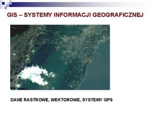 GIS SYSTEMY INFORMACJI GEOGRAFICZNEJ DANE RASTROWE WEKTOROWE SYSTEMY