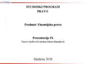 STUDIJSKI PROGRAM PRAVO Predmet Finansijsko pravo Prezentacija IX