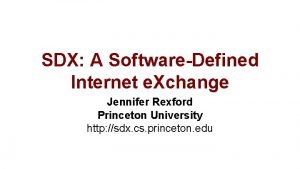 SDX A SoftwareDefined Internet e Xchange Jennifer Rexford