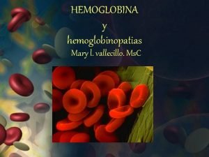 HEMOGLOBINA y hemoglobinopatias Mary l vallecillo Ms C