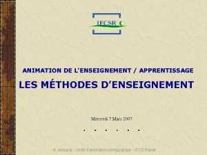 ANIMATION DE LENSEIGNEMENT APPRENTISSAGE LES MTHODES DENSEIGNEMENT Mercredi