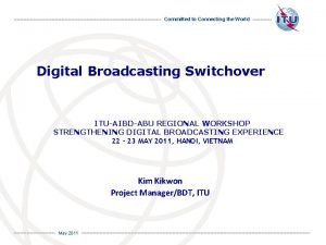 Committed to Connecting the World Digital Broadcasting Switchover