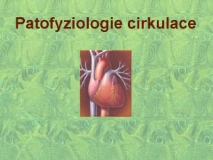 Patofyziologie cirkulace Funkce cirkulace Dostaten perfuze k zajitn