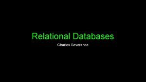 Relational Databases Charles Severance Unless otherwise noted the