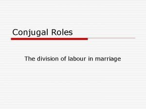 Conjugal Roles The division of labour in marriage