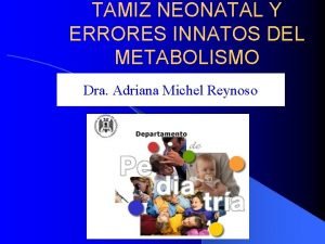 TAMIZ NEONATAL Y ERRORES INNATOS DEL METABOLISMO Dra