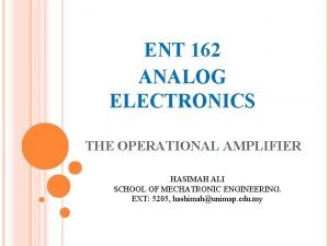 ENT 162 ANALOG ELECTRONICS THE OPERATIONAL AMPLIFIER HASIMAH