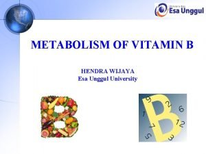 METABOLISM OF VITAMIN B HENDRA WIJAYA Esa Unggul