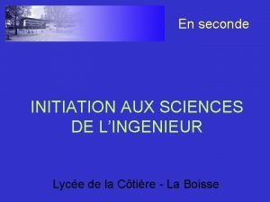 En seconde INITIATION AUX SCIENCES DE LINGENIEUR Lyce