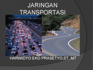 JARINGAN TRANSPORTASI HARWIDYO EKO PRASETYO ST MT 1