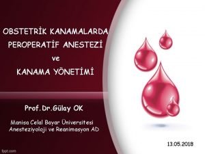 OBSTETRK KANAMALARDA PEROPERATF ANESTEZ ve KANAMA YNETM Prof