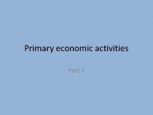 Primary economic activities Part 2 Fishing Fishing Over