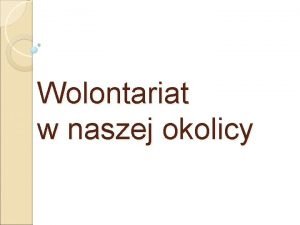 Wolontariat w naszej okolicy Mieszkamy w maej wsi