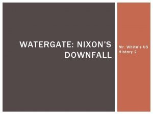 WATERGATE NIXONS DOWNFALL Mr Whites US History 2