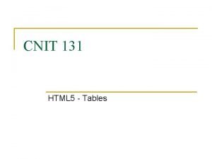 CNIT 131 HTML 5 Tables Tables on the