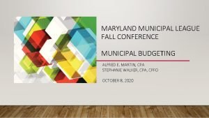 MARYLAND MUNICIPAL LEAGUE FALL CONFERENCE MUNICIPAL BUDGETING ALFRED