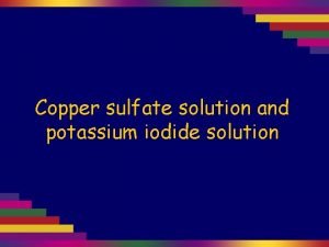 Copper sulfate and potassium iodide