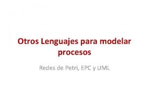 Otros Lenguajes para modelar procesos Redes de Petri