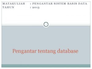 MATAKULIAH TAHUN PENGANTAR SISTEM BASIS DATA 2013 1