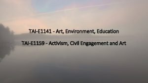 TAIE 1141 Art Environment Education TAIE 1159 Activism