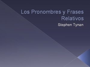 Los Pronombres y Frases Relativos Stephen Tynan http