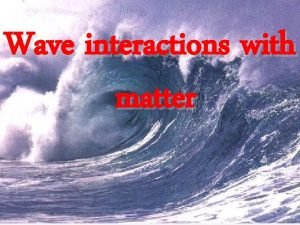 Wave interactions with matter REFLECTION Reflection is where