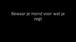 Bewaar je mond voor wat je zegt Zo