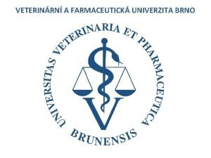 VETERINRN A FARMACEUTICK UNIVERZITA BRNO VETERINRN A FARMACEUTICK