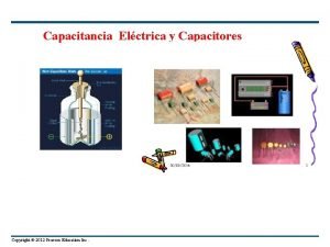 Capacitancia Elctrica y Capacitores Copyright 2012 Pearson Education