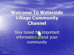 Welcome To Waterside Village Community Channel Stay tuned