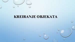 KREIRANJE OBJEKATA Objekti instance klasa se kreiraju pomo