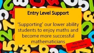 Entry Level Support Supporting our lower ability students