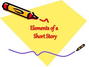 Elements of a Short Story OBJECTIVES Identify elements