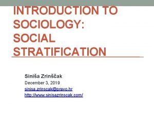 INTRODUCTION TO SOCIOLOGY SOCIAL STRATIFICATION Sinia Zrinak December