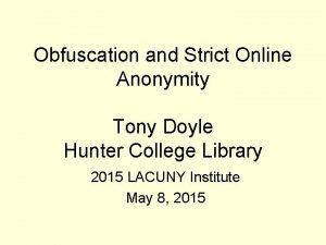 Obfuscation and Strict Online Anonymity Tony Doyle Hunter