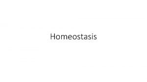 Homeostasis Homeostasis Ability to maintain stable favorable internal