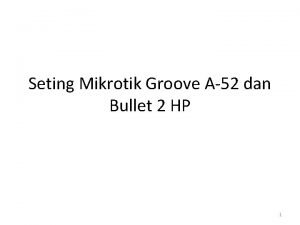 Seting Mikrotik Groove A52 dan Bullet 2 HP