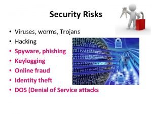 Security Risks Viruses worms Trojans Hacking Spyware phishing