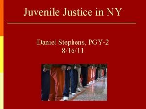 Juvenile Justice in NY Daniel Stephens PGY2 81611