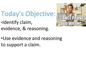 Todays Objective Identify claim evidence reasoning Use evidence