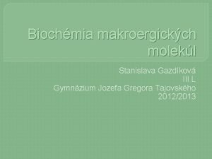 Biochmia makroergickch molekl Stanislava Gazdkov III L Gymnzium