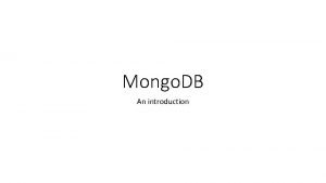 Mongo DB An introduction What is Mongo DB