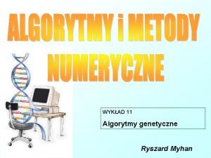 WYKAD 11 Algorytmy genetyczne Ryszard Myhan ALGORYTMY GENETYCZNE