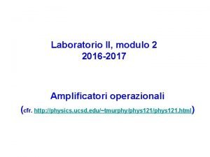 Laboratorio II modulo 2 2016 2017 Amplificatori operazionali