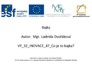 Bajky Autor Mgr Ludmila Dvokov VY32INOVACE47Co je to