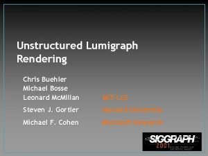 Unstructured Lumigraph Rendering Chris Buehler Michael Bosse Leonard