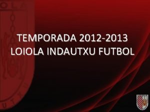 TEMPORADA 2012 2013 LOIOLA INDAUTXU FUTBOL OBJETIVOS FORMACIN