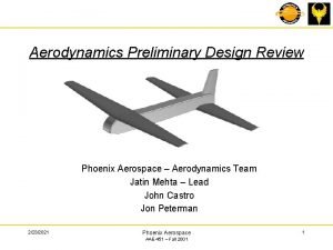 Aerodynamics Preliminary Design Review Phoenix Aerospace Aerodynamics Team