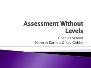 Assessment Without Levels Chenies School Hannah Burnett Kay