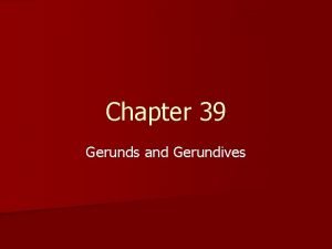 Chapter 39 Gerunds and Gerundives The Gerund n